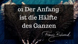 Read more about the article 01 Der Anfang ist die Hälfte des Ganzen