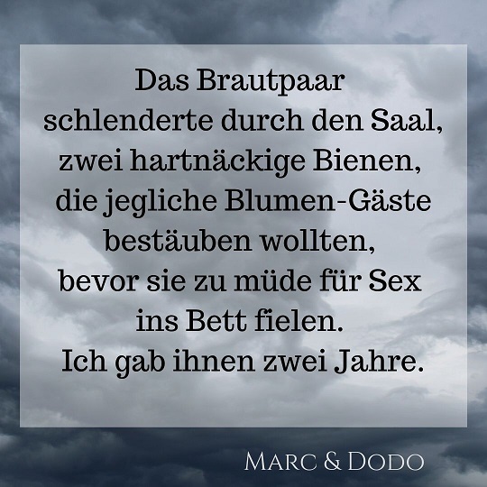 "Das Brautpaar schlenderte durch den Saal, zwei hartnäckige Bienen, die jegliche Blumen-Gäste bestäuben wollten, bevor sie zu müde für Sex ins Bett fielen. Ich gab ihnen zwei Jahre.