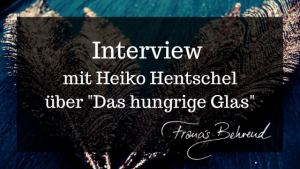 Read more about the article Interview mit Heiko Hentschel über „Das hungrige Glas“