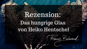 Read more about the article Rezension: Das hungrige Glas von Heiko Hentschel