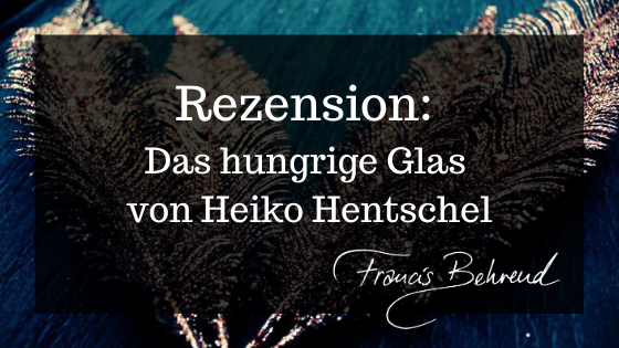 You are currently viewing Rezension: Das hungrige Glas von Heiko Hentschel