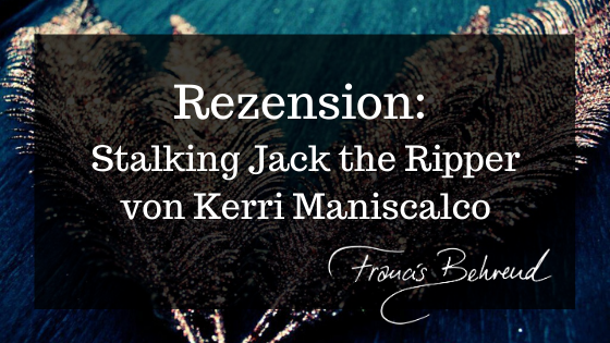 You are currently viewing Rezension: Stalking Jack the Ripper von Kerri Maniscalco