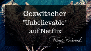Read more about the article Gezwitscher: Unbelievable auf Netflix