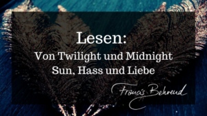 Read more about the article Lesen: Von Twilight und Midnight Sun, Hass und Liebe